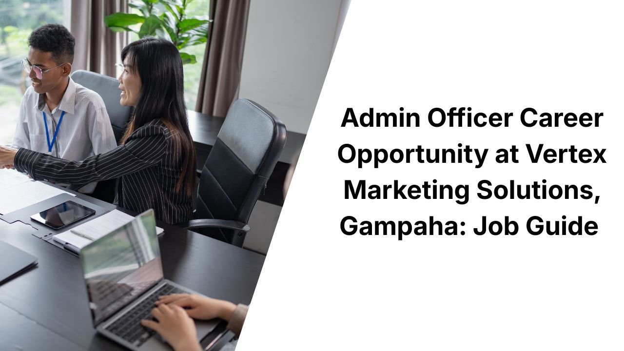 Admin Officer Career Opportunity at Vertex Marketing Solutions, Gampaha: Job Guide