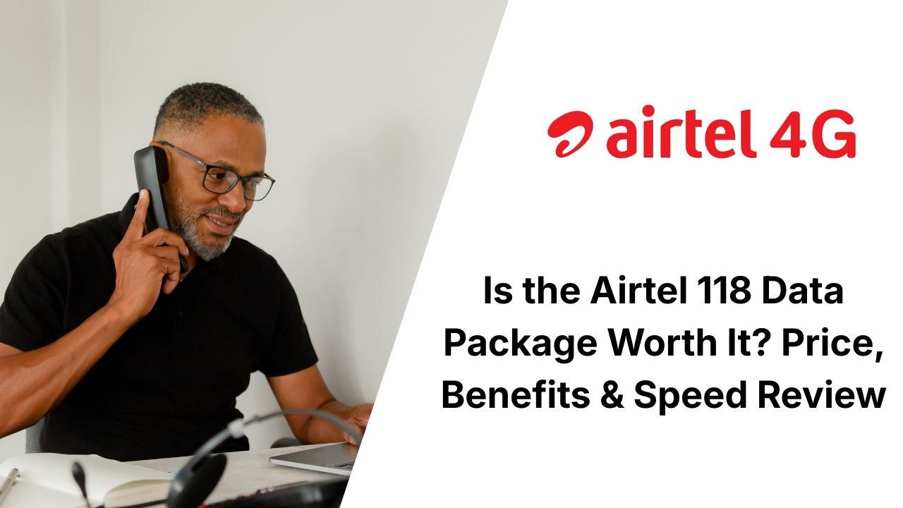 Is the Airtel 118 Data Package Worth It? Price, Benefits & Speed Review
