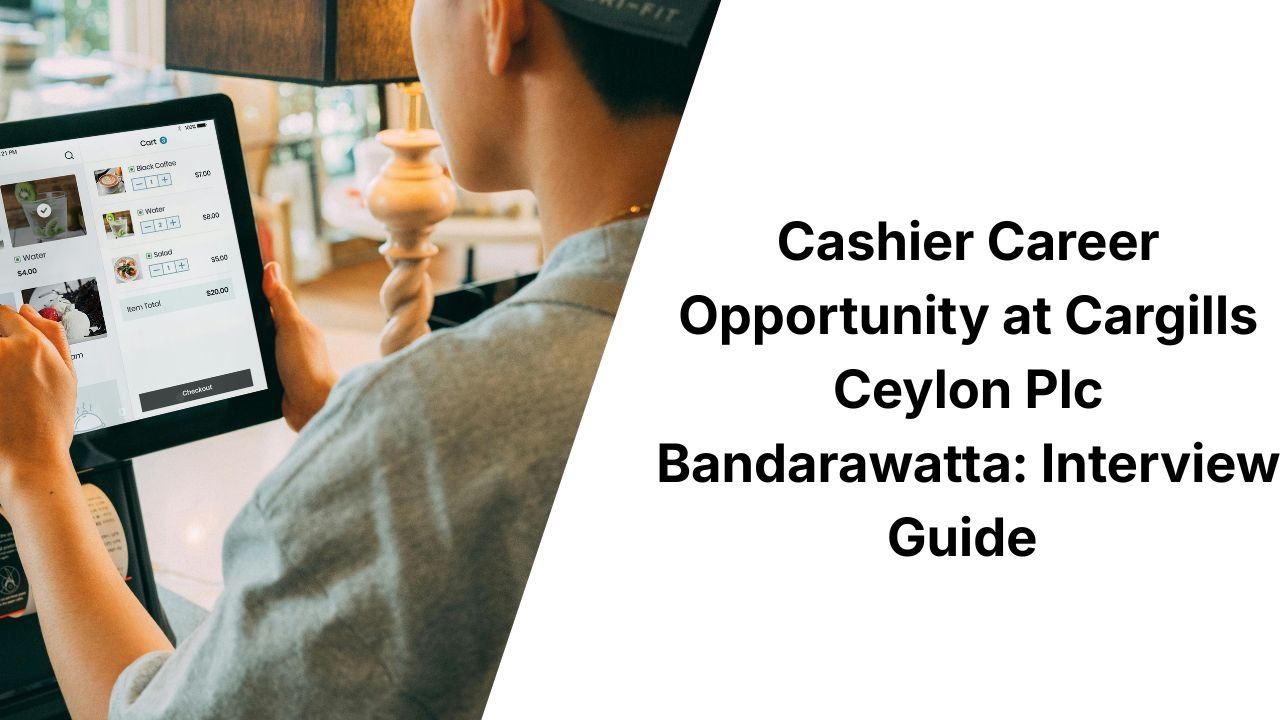 Cashier Career Opportunity at Cargills Ceylon Plc Bandarawatta: Interview Guide