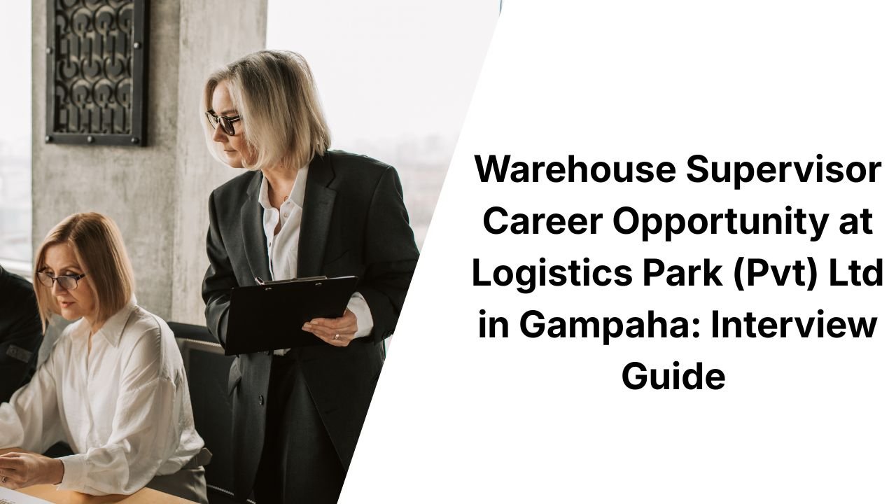 Warehouse Supervisor Career Opportunity at Logistics Park (Pvt) Ltd in Gampaha: Interview Guide