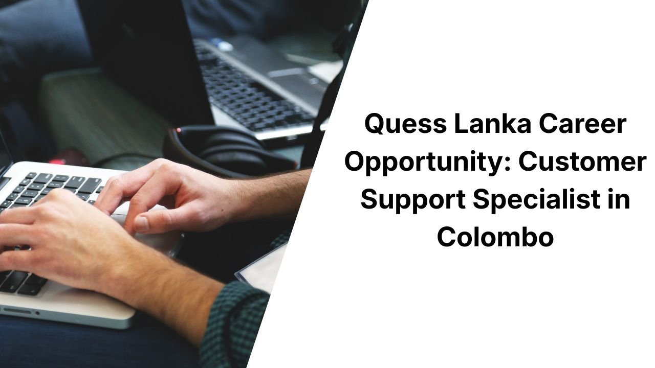 Quess Lanka Career Opportunity: Customer Support Specialist in Colombo