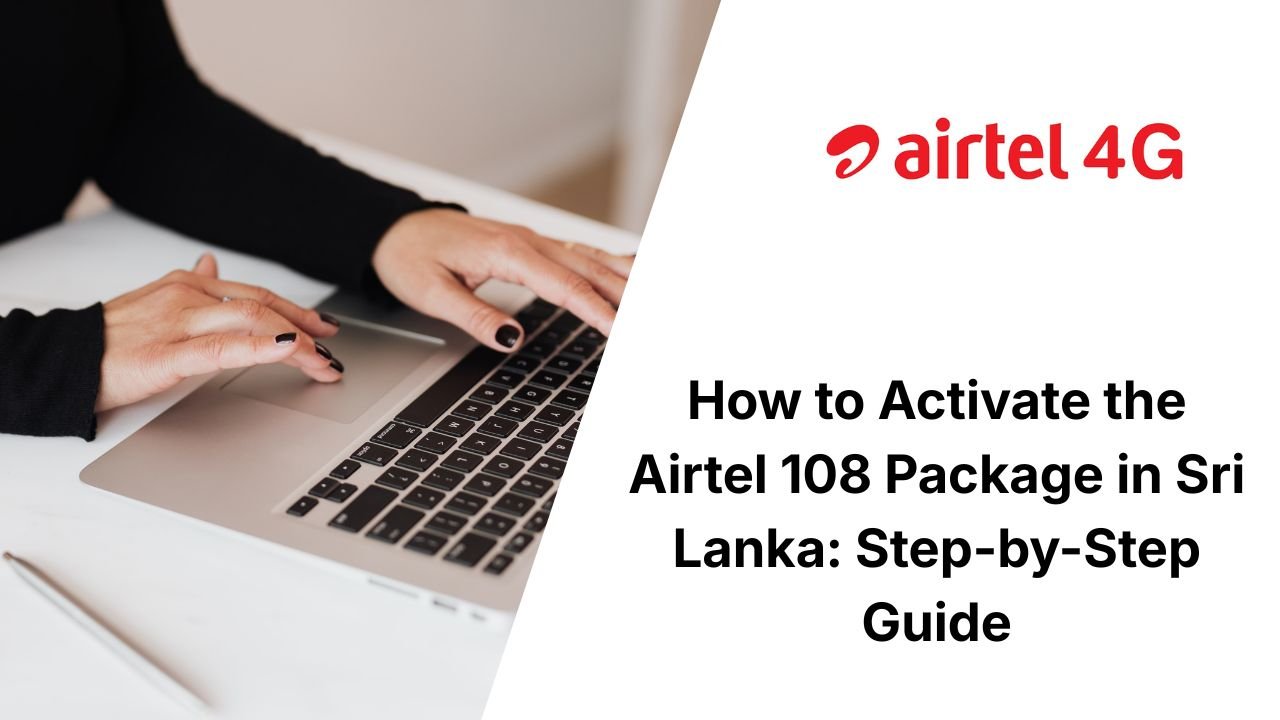 How to Activate the Airtel 108 Package in Sri Lanka: Step-by-Step Guide