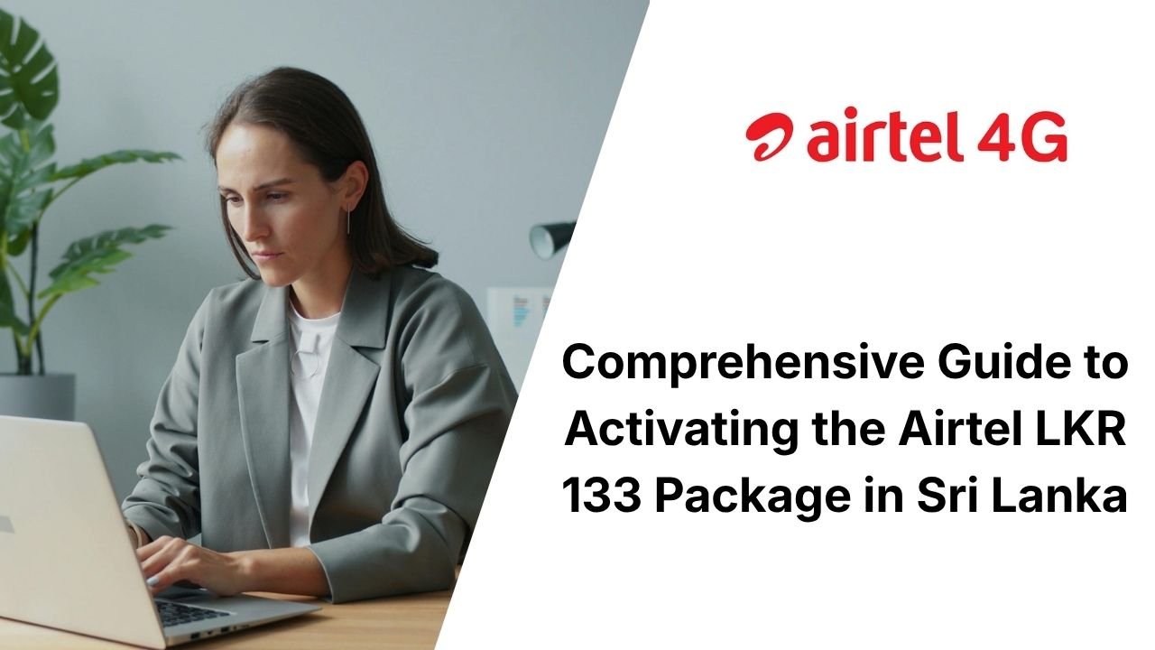 Comprehensive Guide to Activating the Airtel LKR 133 Package in Sri Lanka