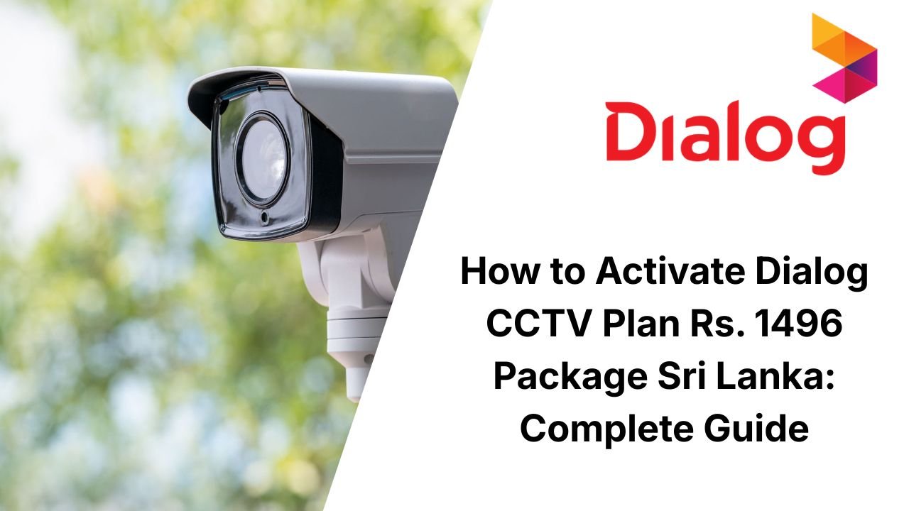 How to Activate Dialog CCTV Plan Rs. 1496 Package Sri Lanka: Complete Guide
